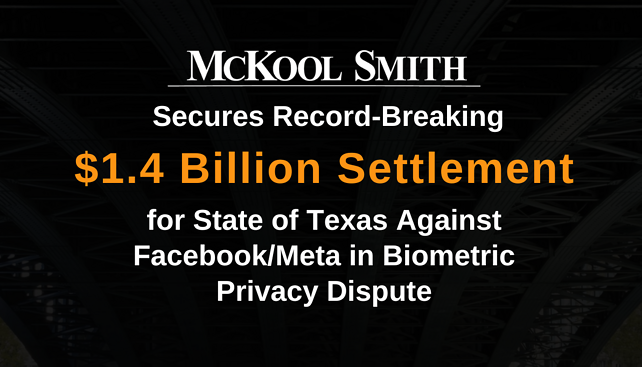 McKool Smith Secures Record-Breaking $1.4 Billion Settlement for State of Texas Against Facebook/Meta in Biometric Privacy Dispute