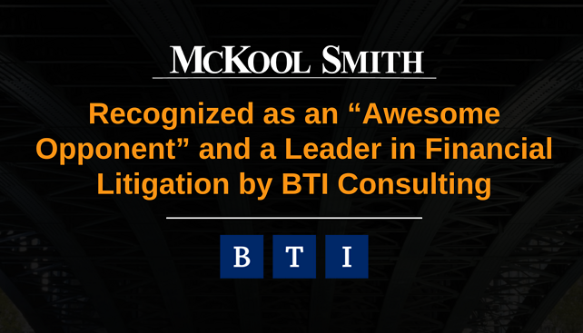 McKool Smith Recognized as an “Awesome Opponent” and a Leader in Financial Litigation by BTI Consulting