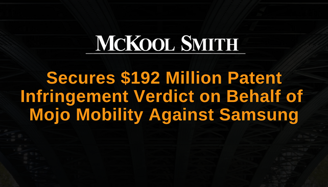 McKool Smith Secures $192 Million Patent Infringement Verdict on Behalf of Mojo Mobility Against Samsung