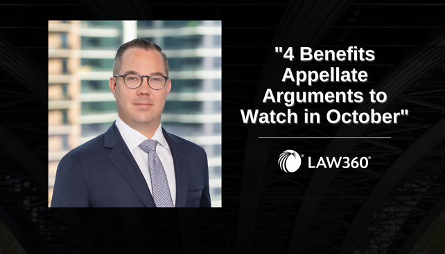 Charles Fowler Contributes to Law360's"4 Benefits Appellate Arguments To Watch In October"