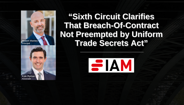 Robert Manley and Kyle Ryman Author "Sixth Circuit Clarifies that Breach-of-Contract Not Preempted by Uniform Trade Secrets Act" in IAM