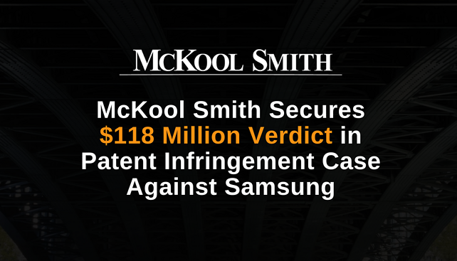 McKool Smith Secures $118 Million Verdict in Patent Infringement Case Against Samsung