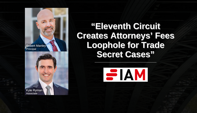 Robert Manley and Kyle Ryman Author "Eleventh Circuit Creates Attorneys’ Fees Loophole for Trade Secret Cases" in IAM