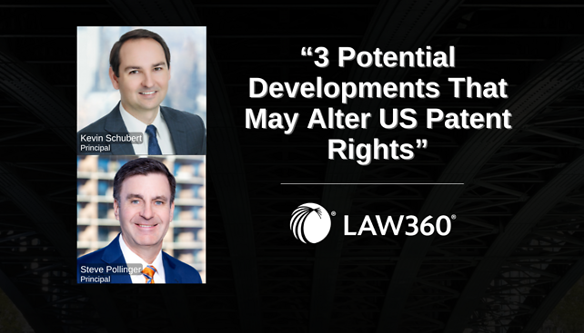 Kevin Schubert and Steve Pollinger Publish "3 Potential Developments That May Alter US Patent Rights"